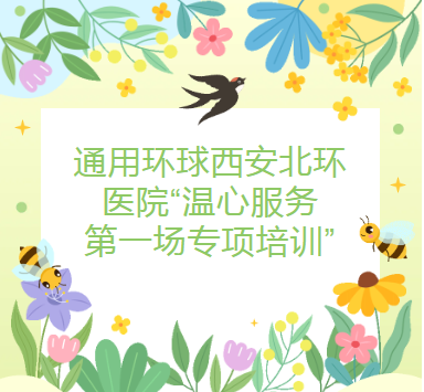 温心服务｜通用环球西安北环医院“温心服务第一场专项培训”