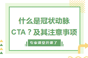 专家课堂开课了︱ 什么是冠状动脉CTA？及其注意事项