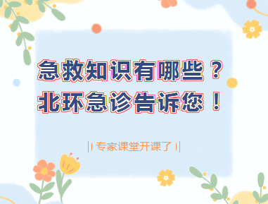 专家课堂开课了︱急救知识有哪些？北环急诊告诉您！