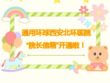 医院公告︱通用环球西安北环医院“院长信箱”开通啦！