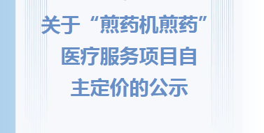 医院公告︱关于“煎药机煎药”医疗服务项目自主定价的公示