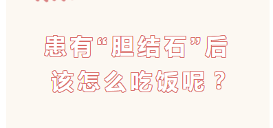 专家课堂开课了︱患有“胆结石”后 该怎么吃饭呢？