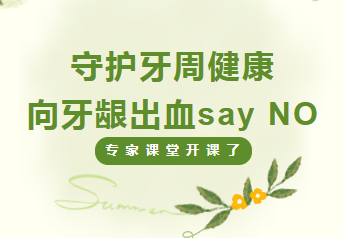 专家课堂开课了︱守护牙周健康，向牙龈出血say NO