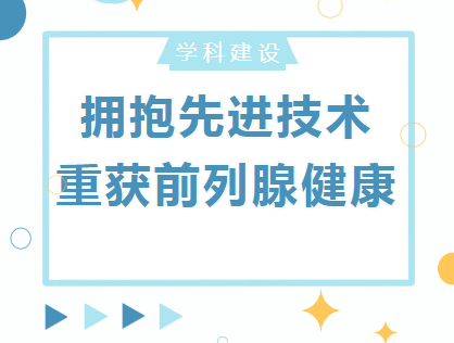 学科建设︱拥抱先进技术 重获前列腺健康