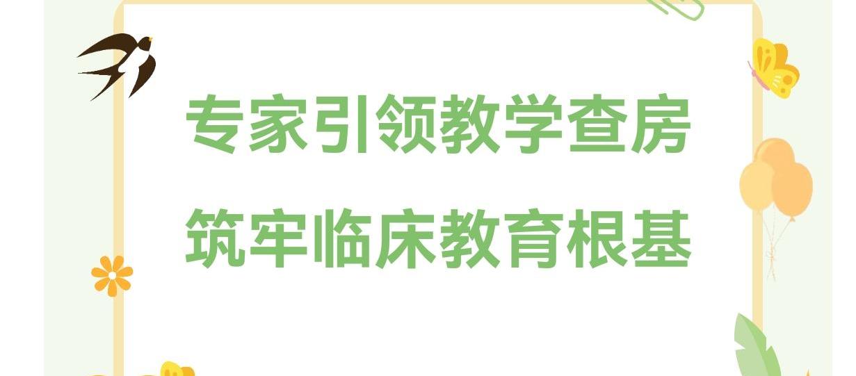 学科建设 | 专家引领教学查房 筑牢临床教育根基